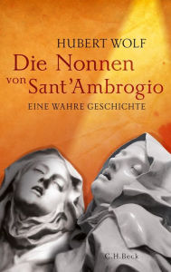 Die Nonnen von Sant'Ambrogio: Eine wahre Geschichte Hubert Wolf Author