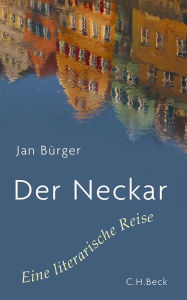 Der Neckar: Eine literarische Reise Jan Bürger Author