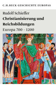 Christianisierung und Reichsbildungen: Europa 700 - 1200 Rudolf Schieffer Author