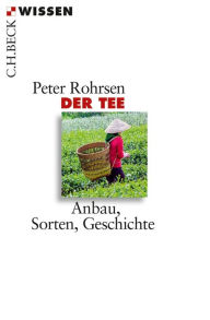 Der Tee: Anbau, Sorten, Geschichte Peter Rohrsen Author