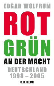 Rot-GrÃ¼n an der Macht: Deutschland 1998 - 2005 Edgar Wolfrum Author