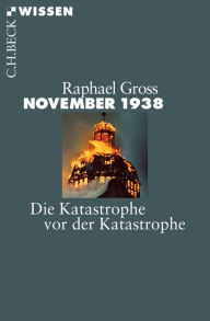 November 1938: Die Katastrophe vor der Katastrophe Raphael Gross Author