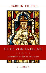 Otto von Freising: Ein Intellektueller im Mittelalter Joachim Ehlers Author