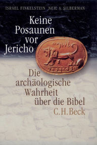 Keine Posaunen vor Jericho: Die archÃ¤ologische Wahrheit Ã¼ber die Bibel Israel Finkelstein Author