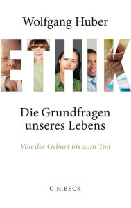 Ethik: Die Grundfragen unseres Lebens von der Geburt bis zum Tod Wolfgang Huber Author