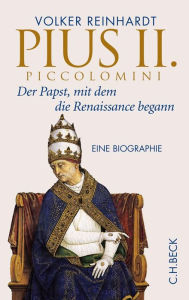 Pius II. Piccolomini: Der Papst, mit dem die Renaissance begann Volker Reinhardt Author