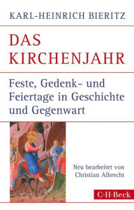 Das Kirchenjahr: Feste, Gedenk- und Feiertage in Geschichte und Gegenwart Karl-Heinrich Bieritz Author