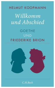 Willkomm und Abschied: Goethe und Friederike Brion Helmut Koopmann Author
