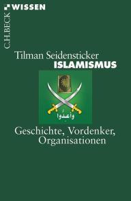 Islamismus: Geschichte, Vordenker, Organisationen Tilman Seidensticker Author