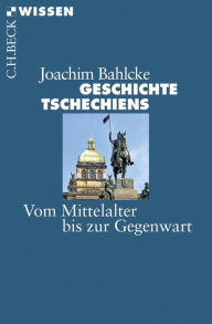 Geschichte Tschechiens: Vom Mittelalter bis zur Gegenwart Joachim Bahlcke Author
