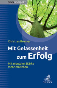 Mit Gelassenheit zum Erfolg: Mit mentaler Stärke mehr erreichen Christian Bremer Author