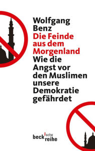 Die Feinde aus dem Morgenland: Wie die Angst vor den Muslimen unsere Demokratie gefÃ¤hrdet Wolfgang Benz Author
