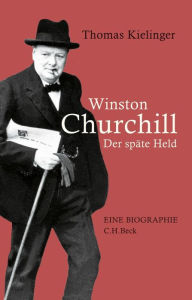 Winston Churchill: Der spÃ¤te Held Thomas Kielinger Author