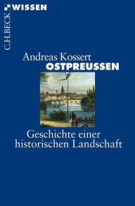 Ostpreußen: Geschichte einer historischen Landschaft Andreas Kossert Author