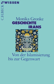 Geschichte Irans: Von der Islamisierung bis zur Gegenwart Monika Gronke Author
