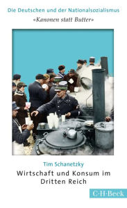 'Kanonen statt Butter': Wirtschaft und Konsum im Dritten Reich Tim Schanetzky Author