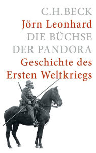 Die Büchse der Pandora: Geschichte des Ersten Weltkriegs Jörn Leonhard Author