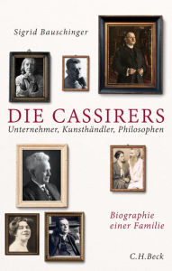 Die Cassirers: Unternehmer, KunsthÃ¤ndler, Philosophen Sigrid Bauschinger Author