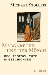 Margarethe und der MÃ¶nch: Rechtsgeschichte in Geschichten Michael Stolleis Author