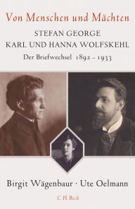 Von Menschen und MÃ¤chten: Stefan George - Karl und Hanna Wolfskehl Birgit WÃ¤genbaur Author