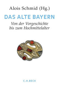 Handbuch der bayerischen Geschichte Bd. I: Das Alte Bayern: Erster Teil: Von der Vorgeschichte bis zum Hochmittelalter Max Spindler Editor