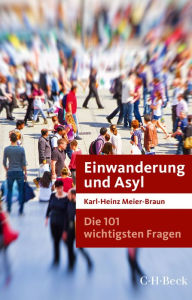 Die 101 wichtigsten Fragen: Einwanderung und Asyl - Karl-Heinz Meier-Braun