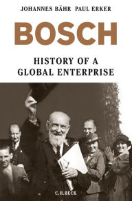 Bosch: History of a Global Enterprise Johannes BÃ¤hr Author
