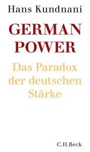 German Power: Das Paradox der deutschen StÃ¤rke Hans Kundnani Author