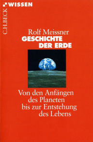 Geschichte der Erde: Von den AnfÃ¤ngen des Planeten bis zur Entstehung des Lebens Rolf Meissner Author