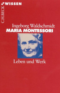 Maria Montessori: Leben und Werk Ingeborg Waldschmidt Author