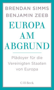 Europa am Abgrund: PlÃ¤doyer fÃ¼r die Vereinigten Staaten von Europa Brendan Simms Author