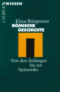 Römische Geschichte: Von den Anfängen bis zur Spätantike - Klaus Bringmann