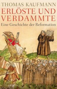 ErlÃ¶ste und Verdammte: Eine Geschichte der Reformation Thomas Kaufmann Author