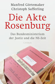 Die Akte Rosenburg: Das Bundesministerium der Justiz und die NS-Zeit Manfred Görtemaker Author