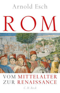 Rom: Vom Mittelalter zur Renaissance Arnold Esch Author