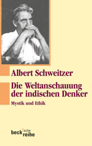 Die Weltanschauung der indischen Denker: Mystik und Ethik Albert Schweitzer Author