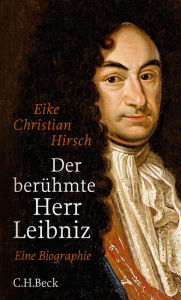 Der berühmte Herr Leibniz: Eine Biographie Eike Christian Hirsch Author