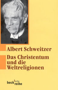 Das Christentum und die Weltreligionen: Zwei AufsÃ¤tze zur Religionsphilosophie Albert Schweitzer Author