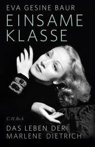 Einsame Klasse: Das Leben der Marlene Dietrich Eva Gesine Baur Author