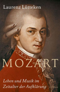 Mozart: Leben und Musik im Zeitalter der AufklÃ¤rung Laurenz LÃ¼tteken Author