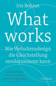 What works: Wie Verhaltensdesign die Gleichstellung revolutionieren kann Iris Bohnet Author