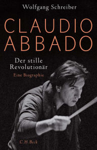 Claudio Abbado: Der stille RevolutionÃ¤r Wolfgang Schreiber Author