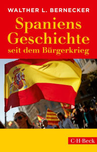 Spaniens Geschichte seit dem BÃ¼rgerkrieg Walther L. Bernecker Author