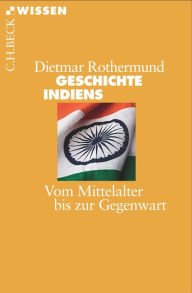 Geschichte Indiens: Vom Mittelalter bis zur Gegenwart Dietmar Rothermund Author