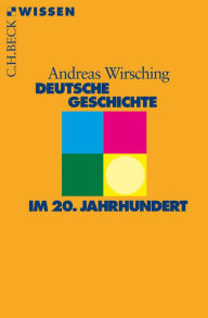 Deutsche Geschichte im 20. Jahrhundert Andreas Wirsching Author