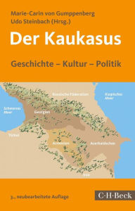Der Kaukasus: Geschichte, Kultur, Politik Marie-Carin Gumppenberg Editor