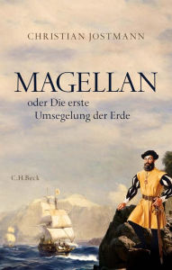 Magellan: oder Die erste Umsegelung der Erde Christian Jostmann Author