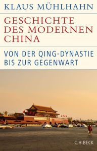 Geschichte des modernen China: Von der Qing-Dynastie bis zur Gegenwart Klaus MÃ¼hlhahn Author
