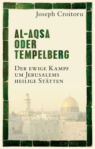 Al-Aqsa oder Tempelberg: Der ewige Kampf um Jerusalems heilige StÃ¤tten Joseph Croitoru Author