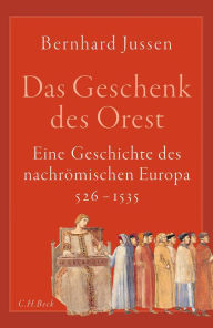 Das Geschenk des Orest: Eine Geschichte des nachrÃ¶mischen Europa Bernhard Jussen Author